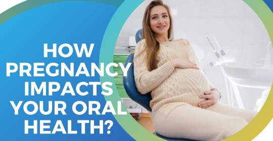 How Pregnancy Impacts your Oral Health?